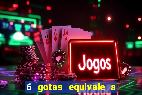 6 gotas equivale a quantos ml